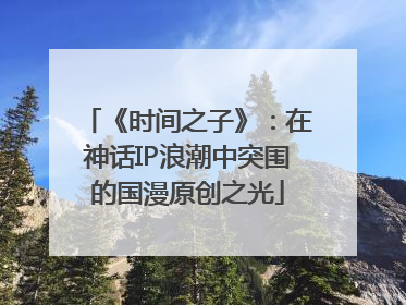 《时间之子》：在神话IP浪潮中突围的国漫原创之光