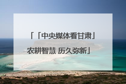 「中央媒体看甘肃」农耕智慧 历久弥新