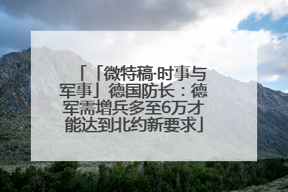 「微特稿·时事与军事」德国防长：德军需增兵多至6万才能达到北约新要求