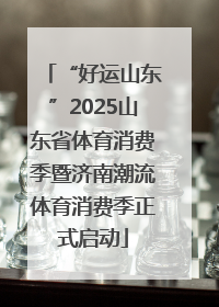 “好运山东”2025山东省体育消费季暨济南潮流体育消费季正式启动