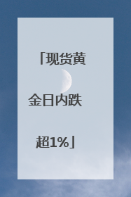 现货黄金日内跌超1%