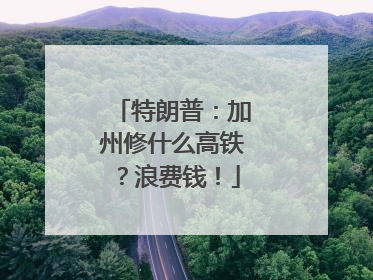 特朗普：加州修什么高铁？浪费钱！