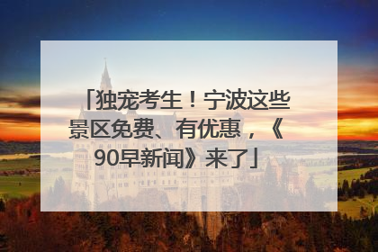 独宠考生！宁波这些景区免费、有优惠，《90早新闻》来了
