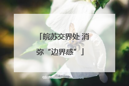 皖苏交界处 消弥“边界感”
