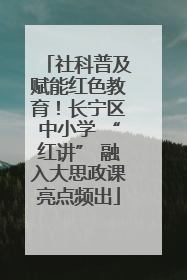 社科普及赋能红色教育！长宁区中小学 “红讲” 融入大思政课亮点频出