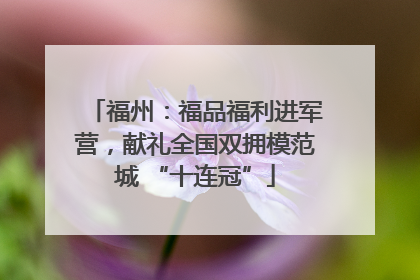 福州：福品福利进军营，献礼全国双拥模范城 “十连冠”