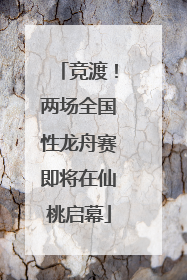 竞渡！两场全国性龙舟赛即将在仙桃启幕