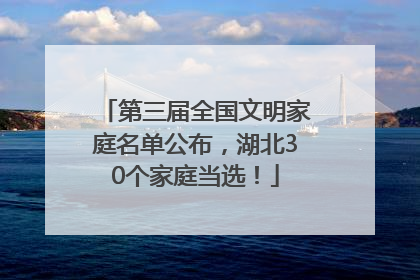 第三届全国文明家庭名单公布，湖北30个家庭当选！