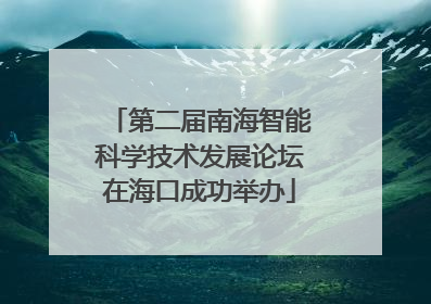 第二届南海智能科学技术发展论坛在海口成功举办