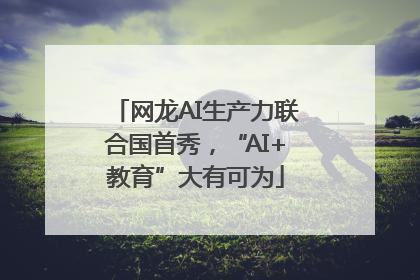 网龙AI生产力联合国首秀，“AI+教育”大有可为