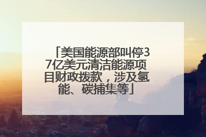 美国能源部叫停37亿美元清洁能源项目财政拨款，涉及氢能、碳捕集等
