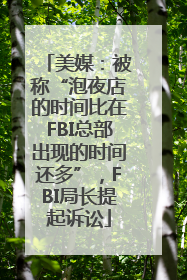 美媒：被称“泡夜店的时间比在FBI总部出现的时间还多”，FBI局长提起诉讼