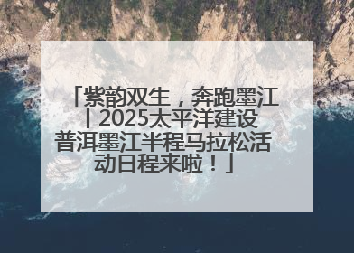 紫韵双生，奔跑墨江丨2025太平洋建设普洱墨江半程马拉松活动日程来啦！