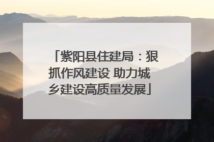 紫阳县住建局：狠抓作风建设 助力城乡建设高质量发展