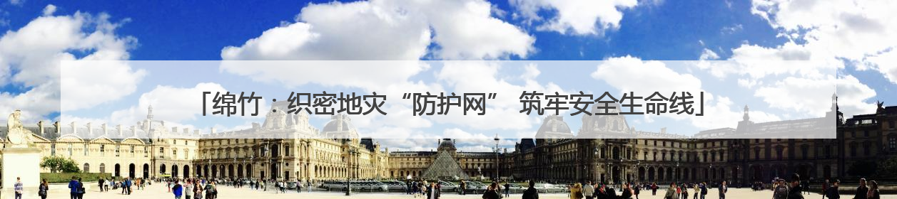 绵竹：织密地灾“防护网” 筑牢安全生命线