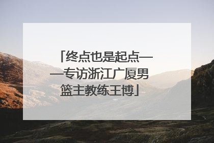 终点也是起点——专访浙江广厦男篮主教练王博