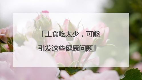 主食吃太少，可能引发这些健康问题