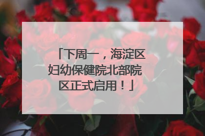 下周一，海淀区妇幼保健院北部院区正式启用！