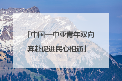 中国—中亚青年双向奔赴促进民心相通