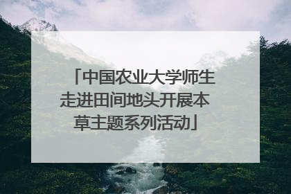 中国农业大学师生走进田间地头开展本草主题系列活动
