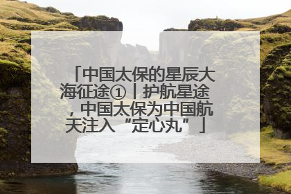 中国太保的星辰大海征途①丨护航星途，中国太保为中国航天注入“定心丸”