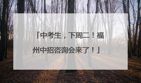中考生，下周二！福州中招咨询会来了！