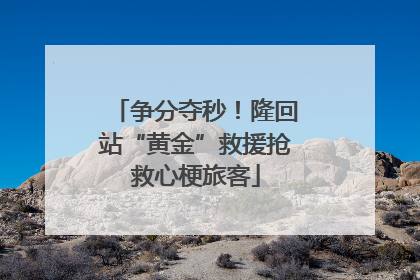 争分夺秒！隆回站“黄金”救援抢救心梗旅客