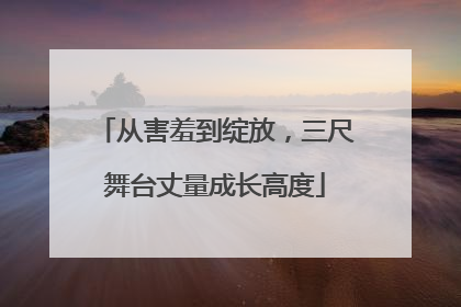 从害羞到绽放，三尺舞台丈量成长高度