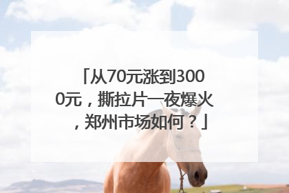 从70元涨到3000元，撕拉片一夜爆火，郑州市场如何？