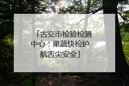 古交市检验检测中心：果蔬快检护航舌尖安全