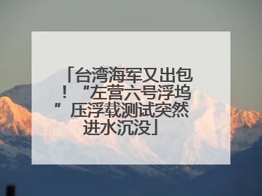 台湾海军又出包！“左营六号浮坞”压浮载测试突然进水沉没
