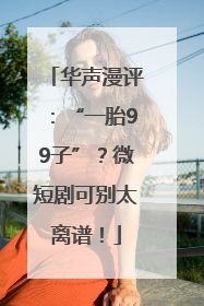 华声漫评：“一胎99子”？微短剧可别太离谱！