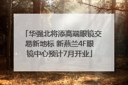华强北将添高端眼镜交易新地标 新燕兰4F眼镜中心预计7月开业