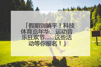 假期别躺平！科技体育嘉年华、运动音乐狂欢节……这些活动等你报名！