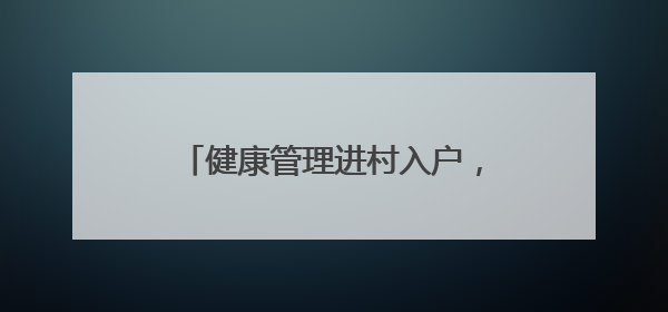 健康管理进村入户，莒县长岭镇卫生院开展老年人健康体检
