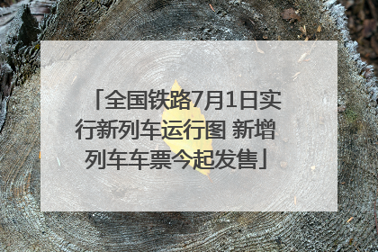全国铁路7月1日实行新列车运行图 新增列车车票今起发售