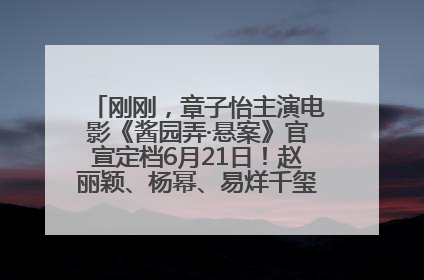 刚刚，章子怡主演电影《酱园弄·悬案》官宣定档6月21日！赵丽颖、杨幂、易烊千玺等角色海报曝光