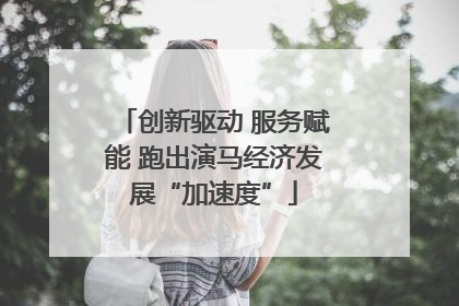 创新驱动 服务赋能 跑出演马经济发展“加速度”