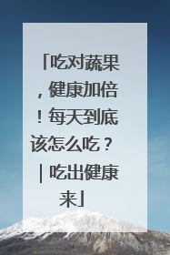 吃对蔬果，健康加倍！每天到底该怎么吃？｜吃出健康来