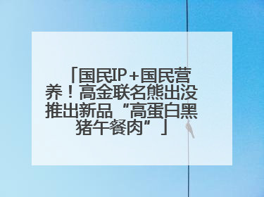 国民IP+国民营养！高金联名熊出没推出新品“高蛋白黑猪午餐肉”