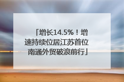 增长14.5%！增速持续位居江苏首位 南通外贸破浪前行