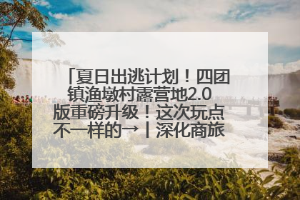 夏日出逃计划！四团镇渔墩村露营地2.0版重磅升级！这次玩点不一样的→丨深化商旅文体农展融合