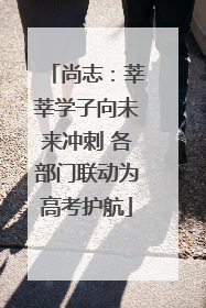 尚志：莘莘学子向未来冲刺 各部门联动为高考护航