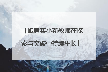 峨眉实小新教师在探索与突破中持续生长