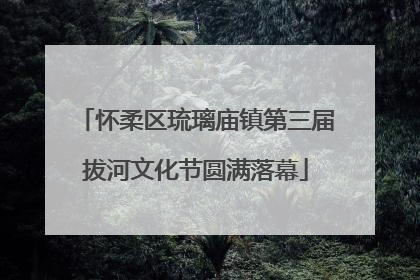 怀柔区琉璃庙镇第三届拔河文化节圆满落幕