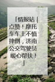 情报站｜点赞！摩托车车主不慎摔倒，济南公交驾驶员暖心帮扶！