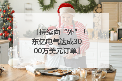 持续向“外”！东亿电气达成3000万美元订单