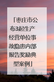枣庄市公布3起生产经营单位事故隐患内部报告奖励典型案例
