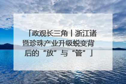 政观长三角丨浙江诸暨珍珠产业升级蜕变背后的“放”与“管”