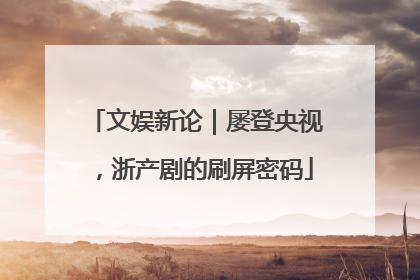 文娱新论｜屡登央视，浙产剧的刷屏密码